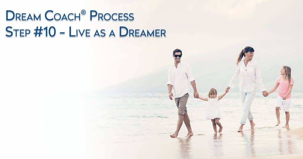Dream University ® Dream Coach ® Process Step #10 - Live as a Dreamer