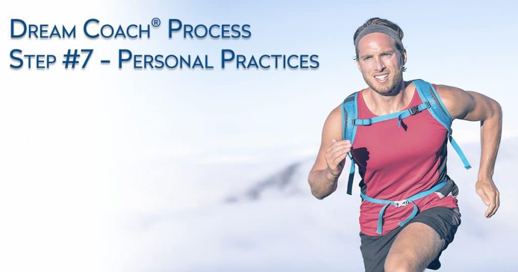 Dream University ® Dream Coach ® Process Step #7 - Personal Practices