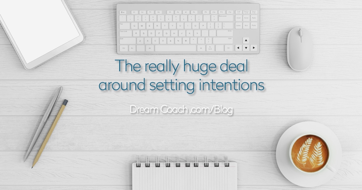 Dream Coach ® Process Blog with Marcia Wieder & Dream University ® - Intention